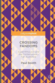 Title: Crossing Fandoms: SuperWhoLock and the Contemporary Fan Audience, Author: Paul Booth