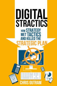 Title: Digital Stractics: How Strategy Met Tactics and Killed the Strategic Plan, Author: Chris Outram