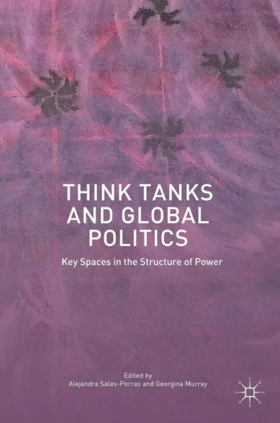 Think Tanks and Global Politics: Key Spaces the Structure of Power