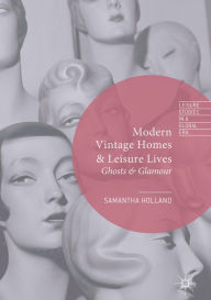Title: Modern Vintage Homes & Leisure Lives: Ghosts & Glamour, Author: Samantha Holland