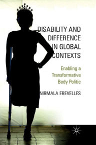 Title: Disability and Difference in Global Contexts: Enabling a Transformative Body Politic, Author: N. Erevelles