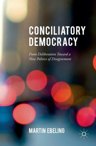 Conciliatory Democracy: From Deliberation Toward a New Politics of Disagreement