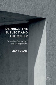 Title: Derrida, the Subject and the Other: Surviving, Translating, and the Impossible, Author: Lisa Foran