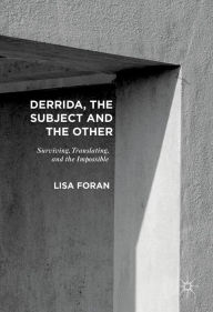 Title: Derrida, the Subject and the Other: Surviving, Translating, and the Impossible, Author: Lisa Foran