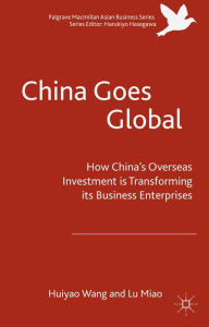 Title: China Goes Global: The Impact of Chinese Overseas Investment on its Business Enterprises, Author: Huiyao Wang