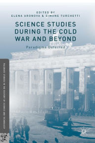 Title: Science Studies during the Cold War and Beyond: Paradigms Defected, Author: Elena Aronova