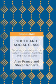 Title: Youth and Social Class: Enduring Inequality in the United Kingdom, Australia and New Zealand, Author: Alan France