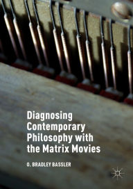 Title: Diagnosing Contemporary Philosophy with the Matrix Movies, Author: O. Bradley Bassler