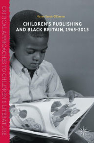 Title: Children's Publishing and Black Britain, 1965-2015, Author: Karen Sands-O'Connor