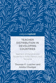 Title: Teacher Distribution in Developing Countries: Teachers of Marginalized Students in India, Mexico, and Tanzania, Author: Thomas F. Luschei