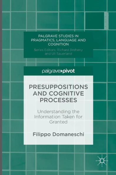 Presuppositions and Cognitive Processes: Understanding the Information Taken for Granted