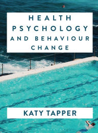 Title: Health Psychology and Behaviour Change: From Science to Practice, Author: Katy Tapper
