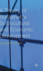 Title: A Theory of Sustainable Sociocultural and Economic Development, Author: Mohamed Rabie