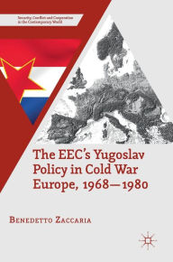 Title: The EEC's Yugoslav Policy in Cold War Europe, 1968-1980, Author: Benedetto Zaccaria