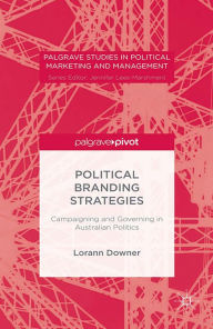 Title: Political Branding Strategies: Campaigning and Governing in Australian Politics, Author: Lorann Downer