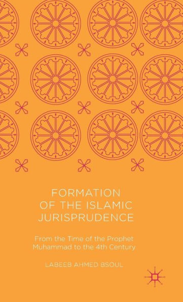 Formation of the Islamic Jurisprudence: From the Time of the Prophet Muhammad to the 4th Century