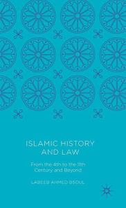 Title: Islamic History and Law: From the 4th to the 11th Century and Beyond, Author: Labeeb Ahmed Bsoul