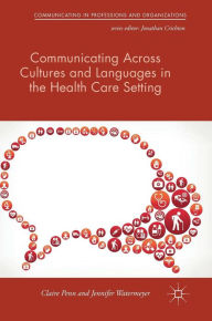 Title: Communicating Across Cultures and Languages in the Health Care Setting: Voices of Care, Author: Claire Penn