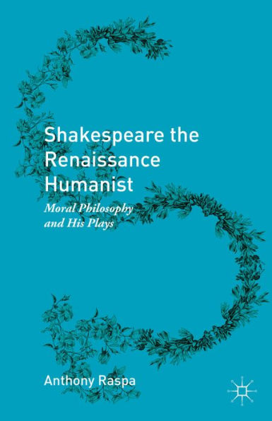 Shakespeare the Renaissance Humanist: Moral Philosophy and His Plays