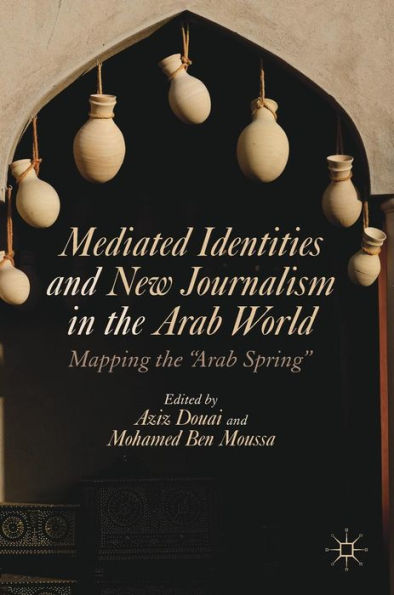 Mediated Identities and New Journalism the Arab World: Mapping "Arab Spring"