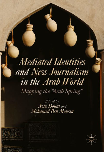 Mediated Identities and New Journalism in the Arab World: Mapping the 