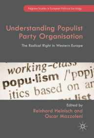 Title: Understanding Populist Party Organisation: The Radical Right in Western Europe, Author: Reinhard Heinisch