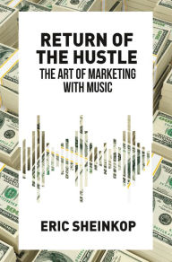 Title: Return of the Hustle: The Art of Marketing With Music, Author: Eric Sheinkop