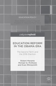 Title: Education Reform in the Obama Era: The Second Term and the 2016 Election, Author: Robert Maranto