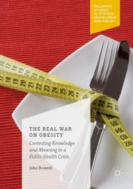 Title: The Real War on Obesity: Contesting Knowledge and Meaning in a Public Health Crisis, Author: John Boswell