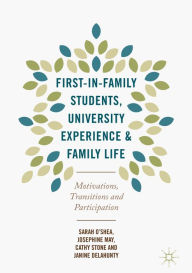 Title: First-in-Family Students, University Experience and Family Life: Motivations, Transitions and Participation, Author: Sarah O'Shea