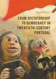 Title: From Dictatorship to Democracy in Twentieth-Century Portugal, Author: Raphael Costa