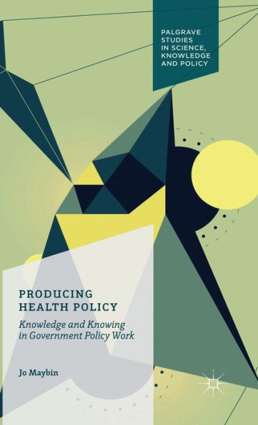 Producing Health Policy: Knowledge and Knowing Government Policy Work