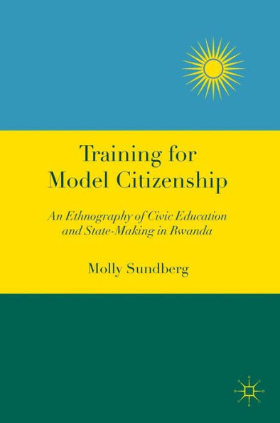 Training for Model Citizenship: An Ethnography of Civic Education and State-Making Rwanda