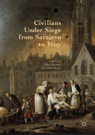 Title: Civilians Under Siege from Sarajevo to Troy, Author: Alex Dowdall