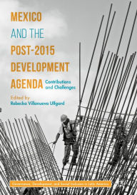 Title: Mexico and the Post-2015 Development Agenda: Contributions and Challenges, Author: Rebecka Villanueva Ulfgard