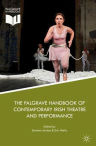 Title: The Palgrave Handbook of Contemporary Irish Theatre and Performance, Author: Eamonn Jordan