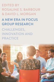 Title: A New Era in Focus Group Research: Challenges, Innovation and Practice, Author: Rosaline S. Barbour