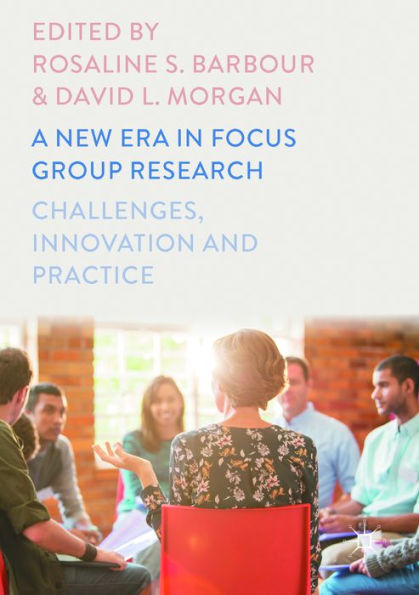 A New Era in Focus Group Research: Challenges, Innovation and Practice