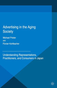 Title: Advertising in the Aging Society: Understanding Representations, Practitioners, and Consumers in Japan, Author: Florian Kohlbacher