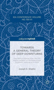 Title: Towards a General Theory of Deep Downturns: Presidential Address from the 17th World Congress of the International Economic Association in 2014, Author: Joseph E. Stiglitz