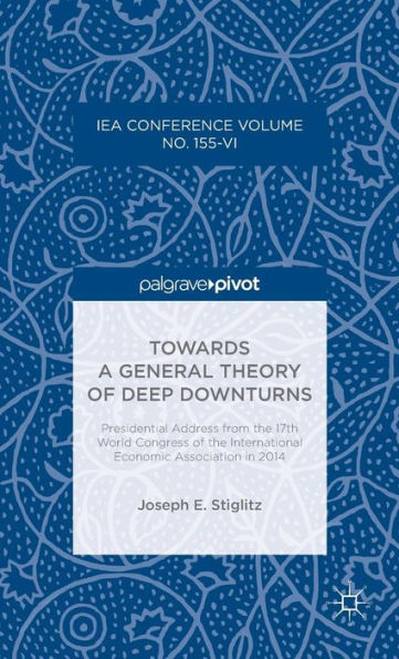 Towards a General Theory of Deep Downturns: Presidential Address from the 17th World Congress International Economic Association 2014