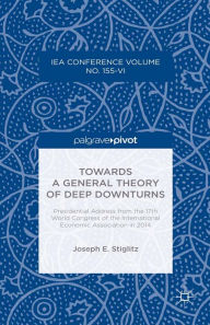 Title: Towards a General Theory of Deep Downturns: Presidential Address from the 17th World Congress of the International Economic Association in 2014, Author: Joseph E. Stiglitz