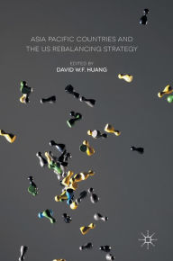 Title: Asia Pacific Countries and the US Rebalancing Strategy, Author: David W.F. Huang