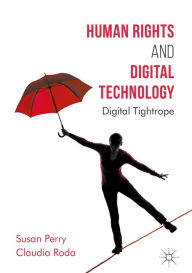 Title: Human Rights and Digital Technology: Digital Tightrope, Author: Susan Perry