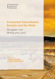 Title: Contested Extractivism, Society and the State: Struggles over Mining and Land, Author: Bettina Engels