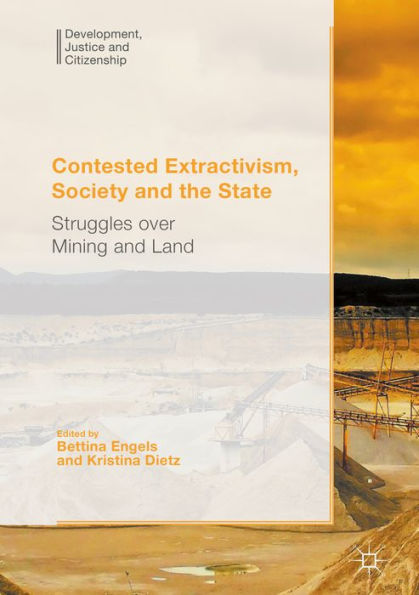 Contested Extractivism, Society and the State: Struggles over Mining and Land