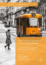 Title: The Political Economy of Local Regulation: Theoretical Frameworks and International Case Studies, Author: Alberto Asquer