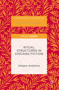 Title: Ritual Structures in Chicana Fiction, Author: Helane Androne