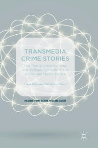 Title: Transmedia Crime Stories: The Trial of Amanda Knox and Raffaele Sollecito in the Globalised Media Sphere, Author: Lieve Gies