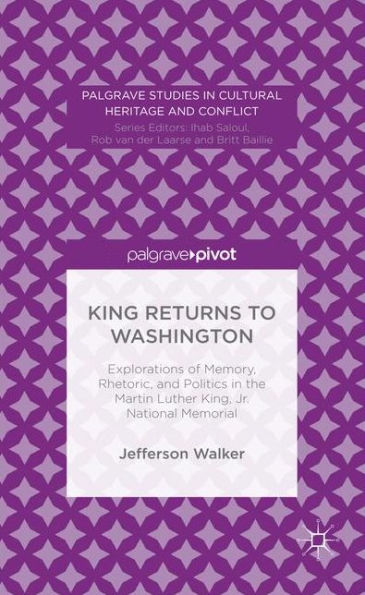 King Returns to Washington: Explorations of Memory, Rhetoric, and Politics the Martin Luther King, Jr. National Memorial
